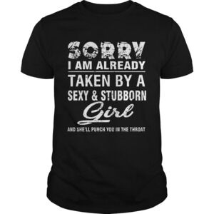Sorry I Am Already Taken By A Sexy And Stubborn Girl And Shell Shirt